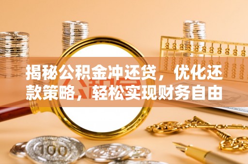 洛南揭秘公积金冲还贷，优化还款策略，轻松实现财务自由