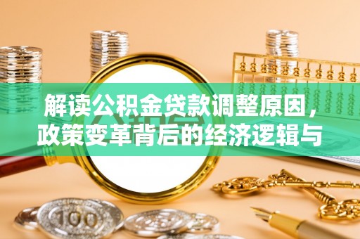 洛南解读公积金贷款调整原因，政策变革背后的经济逻辑与民生影响